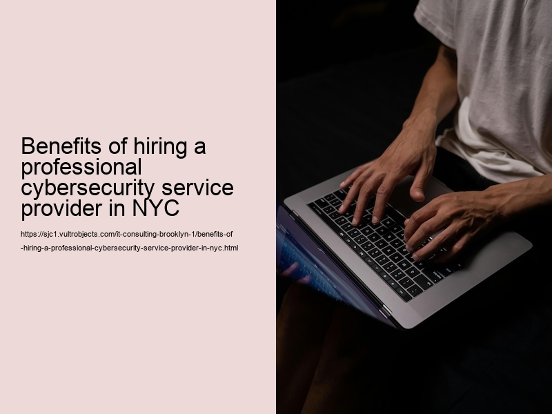Benefits of hiring a professional cybersecurity service provider in NYC