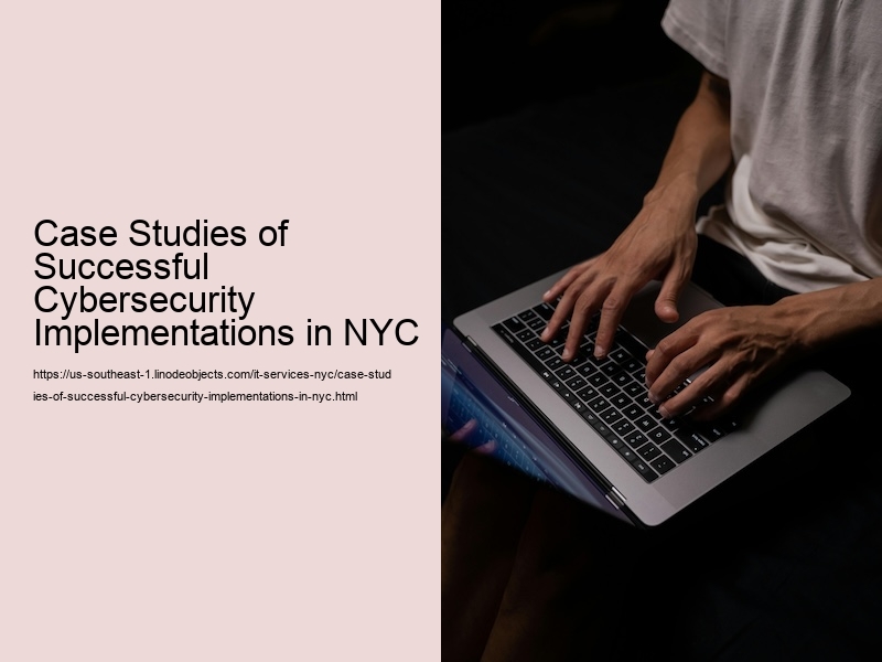 Case Studies of Successful Cybersecurity Implementations in NYC