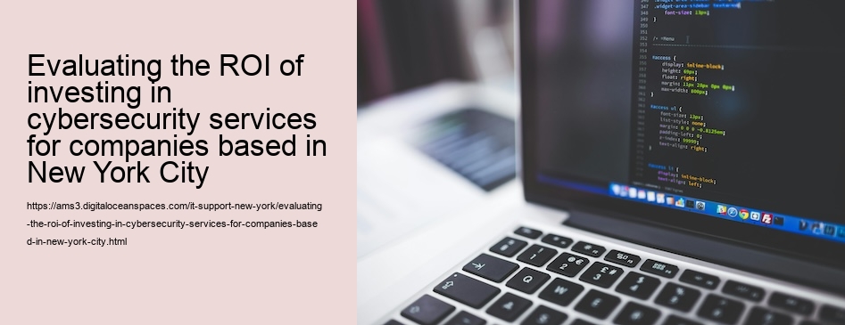 Evaluating the ROI of investing in cybersecurity services for companies based in New York City 