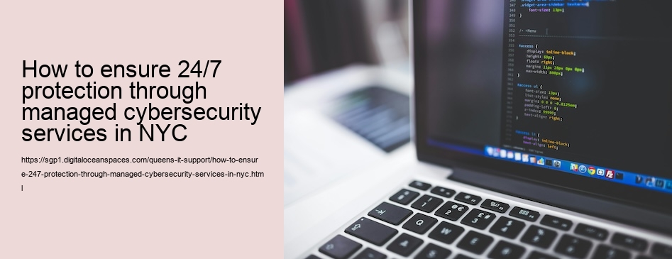How to ensure 24/7 protection through managed cybersecurity services in NYC 