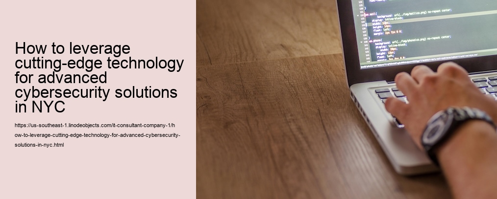 How to leverage cutting-edge technology for advanced cybersecurity solutions in NYC 