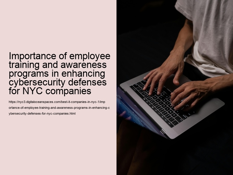 Importance of employee training and awareness programs in enhancing cybersecurity defenses for NYC companies