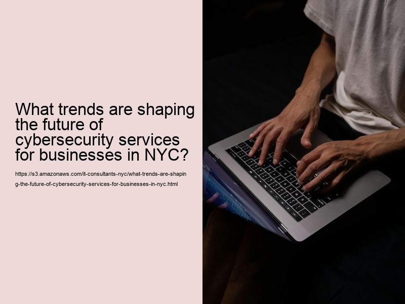 What trends are shaping the future of cybersecurity services for businesses in NYC?