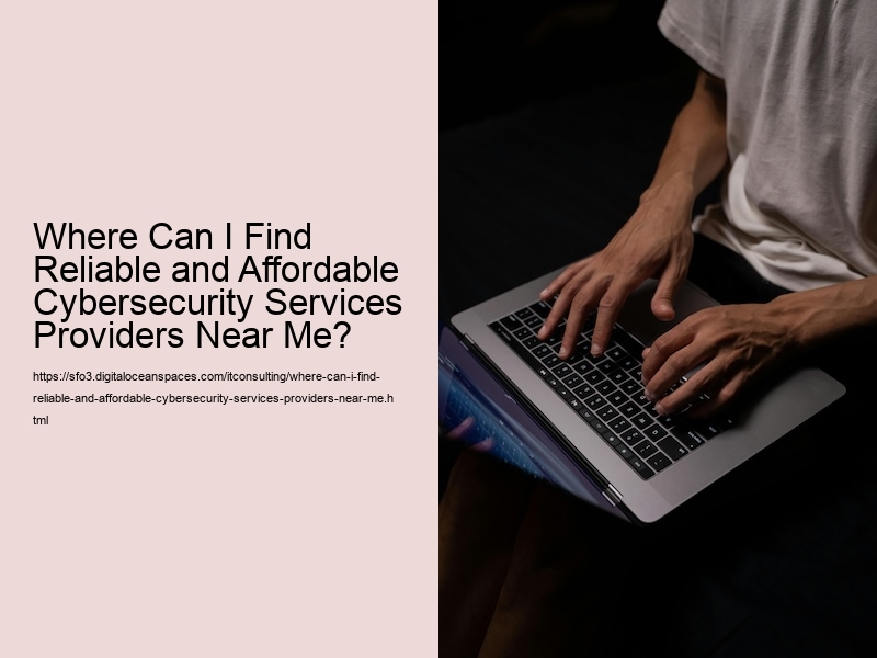 Where Can I Find Reliable and Affordable Cybersecurity Services Providers Near Me?