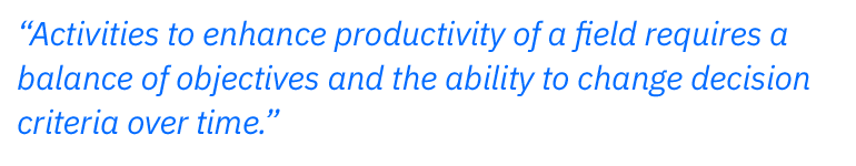 Activities to enhance productivity of a field requires a balance of objectives and the ability to change decision criteria over time.
