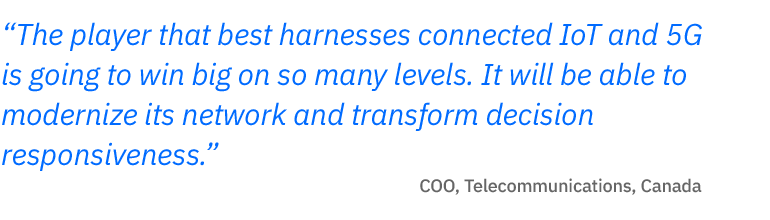 The player that best harnesses connected IoT and 5G is going to win big on so many levels. It will be able to modernize its network and transform decision responsiveness.